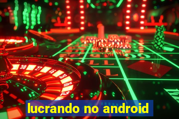 lucrando no android